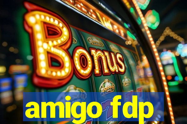 amigo fdp